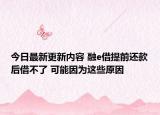 今日最新更新内容 融e借提前还款后借不了 可能因为这些原因