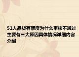 51人品贷有额度为什么审核不通过 主要有三大原因具体情况详细内容介绍