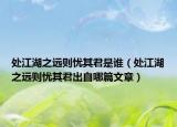 处江湖之远则忧其君是谁（处江湖之远则忧其君出自哪篇文章）