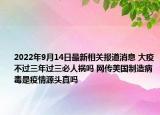 2022年9月14日最新相关报道消息 大疫不过三年过三必人祸吗 网传美国制造病毒是疫情源头真吗
