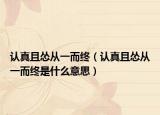 认真且怂从一而终（认真且怂从一而终是什么意思）