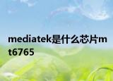 mediatek是什么芯片mt6765