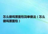 怎么做鸡蛋面包简单做法（怎么做鸡蛋面包）