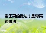 帝王菜的做法（皇帝菜的做法）