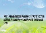 9月14日最新更新内容银行卡号忘记了通过什么方法查询 4大查询方法 详细情况介绍