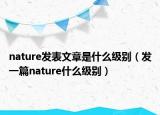 nature发表文章是什么级别（发一篇nature什么级别）