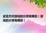 皮亚杰对游戏的分类有哪些（游戏的分类有哪些）