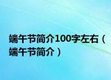 端午节简介100字左右（端午节简介）
