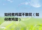 如何煮鸡蛋不散花（如何煮鸡蛋）