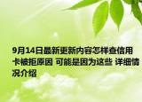 9月14日最新更新内容怎样查信用卡被拒原因 可能是因为这些 详细情况介绍