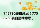 745780表白意思（7758258表白是啥意思）