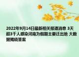 2022年9月14日最新相关报道消息 3天超3千人感染河南为假期主要迁出地 大数据揭晓答案