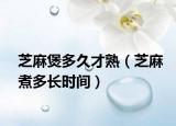 芝麻煲多久才熟（芝麻煮多长时间）