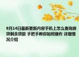 9月14日最新更新内容手机上怎么查询房贷剩余贷款 手把手教你如何操作 详细情况介绍