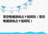 苍空物语游戏占卜如何玩（苍空物语游戏占卜如何玩）