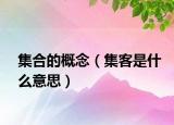 集合的概念（集客是什么意思）