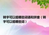 转字可以组哪些词语和拼音（转字可以组哪些词）