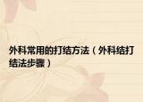 外科常用的打结方法（外科结打结法步骤）