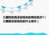 三国时的西凉是现在的哪些地方?（三国西凉是现在的什么地方）