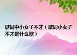 歌词中小女子不才（歌词小女子不才是什么歌）