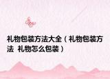 礼物包装方法大全（礼物包装方法  礼物怎么包装）