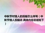 中秋节对情人的祝福怎么样写（中秋节情人祝福语 具体内容总结如下）