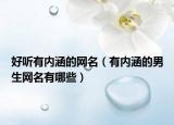 好听有内涵的网名（有内涵的男生网名有哪些）