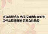 当日最新消息 男生校裤画红蜘蛛号召停止经期嘲笑 尊重女性隐私