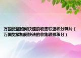 万国觉醒如何快速的收集联盟积分碎片（万国觉醒如何快速的收集联盟积分）