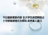 今日最新更新内容 女大学生迷信网络占卜可修复感情沦为帮凶 此举害人害己