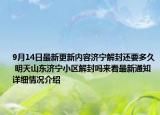 9月14日最新更新内容济宁解封还要多久 明天山东济宁小区解封吗来看最新通知 详细情况介绍