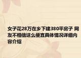 女子花28万在乡下建380平房子 网友不相信这么便宜具体情况详细内容介绍
