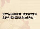 洁牙时的注意事项（超声波洁牙注意事项 清洁后要注意这些内容）