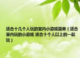 适合十几个人玩的室内小游戏简单（适合室内玩的小游戏 适合十个人以上的一起玩）