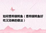 如何香煎银鳕鱼（香煎银鳕鱼好吃又简单的做法）