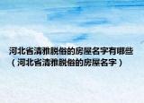 河北省清雅脱俗的房屋名字有哪些（河北省清雅脱俗的房屋名字）