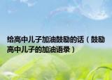 给高中儿子加油鼓励的话（鼓励高中儿子的加油语录）