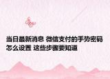 当日最新消息 微信支付的手势密码怎么设置 这些步骤要知道