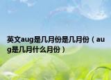 英文aug是几月份是几月份（aug是几月什么月份）