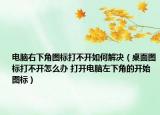 电脑右下角图标打不开如何解决（桌面图标打不开怎么办 打开电脑左下角的开始图标）