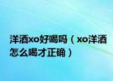 洋酒xo好喝吗（xo洋酒怎么喝才正确）