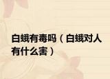 白蛾有毒吗（白蛾对人有什么害）