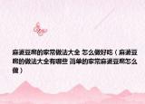 麻婆豆腐的家常做法大全 怎么做好吃（麻婆豆腐的做法大全有哪些 简单的家常麻婆豆腐怎么做）