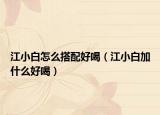 江小白怎么搭配好喝（江小白加什么好喝）
