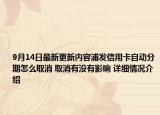 9月14日最新更新内容浦发信用卡自动分期怎么取消 取消有没有影响 详细情况介绍