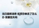 当日最新消息 纸质存单丢了怎么办 需要挂失吗