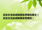 适合女生的成熟网名有哪些英文（适合女生的成熟网名有哪些）