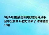 9月14日最新更新内容信用评分不足怎么解决 补救方法来了 详细情况介绍