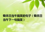 锄禾日当午搞笑的句子（锄禾日当午下一句搞笑）