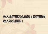 收入未开票怎么做账（没开票的收入怎么做账）